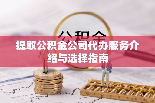 巨鹿提取公积金公司代办服务介绍与选择指南