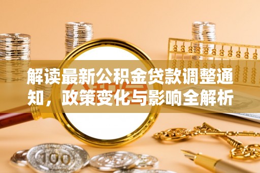 巨鹿解读最新公积金贷款调整通知，政策变化与影响全解析