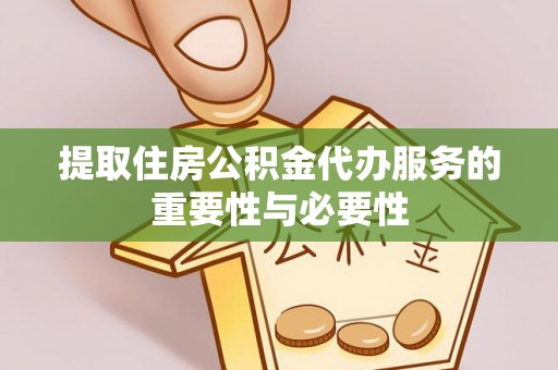巨鹿提取住房公积金代办服务的重要性与必要性