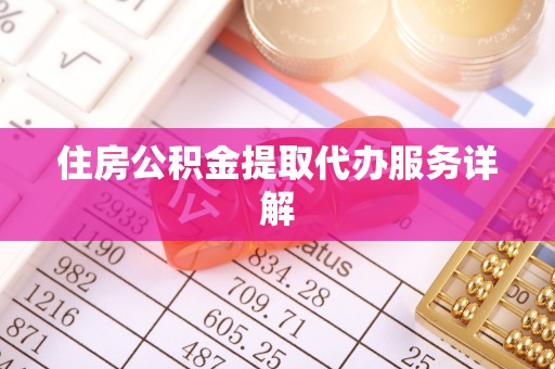 巨鹿住房公积金提取代办服务详解