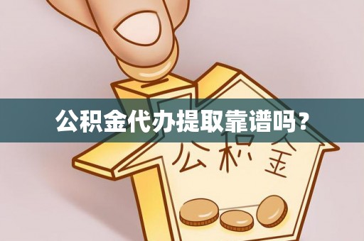 巨鹿公积金代办提取靠谱吗？
