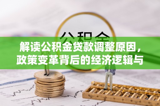 巨鹿解读公积金贷款调整原因，政策变革背后的经济逻辑与民生影响